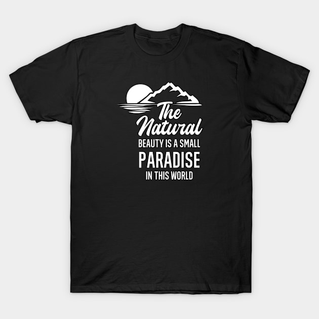 The natural beauty is a small paradise in the world T-Shirt by FIFTY CLOTH